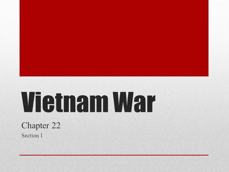Vietnam War Chapter 22 Section 1. Beginning  1950 French Indochina War France = trying to gain control back.