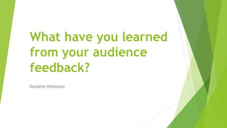 What have you learned from your audience feedback? Danielle Wilkinson.