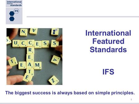1 International Featured Standards IFS The biggest success is always based on simple principles.