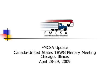FMCSA Update Canada-United States TBWG Plenary Meeting Chicago, Illinois April 28-29, 2009.
