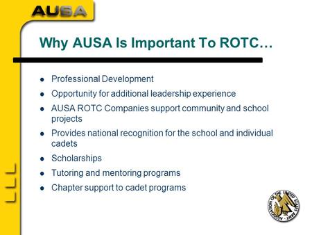 Why AUSA Is Important To ROTC… Professional Development Opportunity for additional leadership experience AUSA ROTC Companies support community and school.