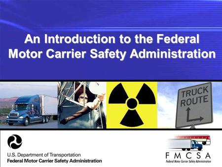 An Introduction to the Federal Motor Carrier Safety Administration.