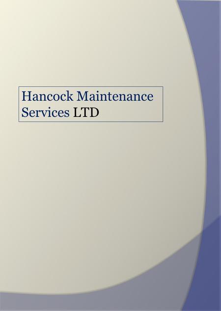 Hancock Maintenance Services LTD. Client Benefits NO escalation fees for first 3 Years (Full contracts only) Average 2-10 % annual scheduled maintenance.