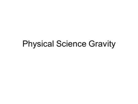 Physical Science Gravity. Objectives Explain that gravitational force becomes stronger as the masses increase and rapidly become weaker as the distance.