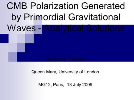 CMB Polarization Generated by Primordial Gravitational Waves - Analytical Solutions Alexander Polnarev Queen Mary, University of London MG12, Paris, 13.