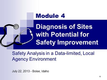 Diagnosis of Sites with Potential for Safety Improvement 1 Module 4 Safety Analysis in a Data-limited, Local Agency Environment July 22, 2013 - Boise,