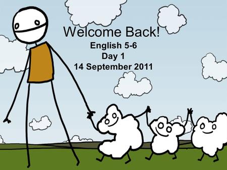 Welcome Back! English 5-6 Day 1 14 September 2011.