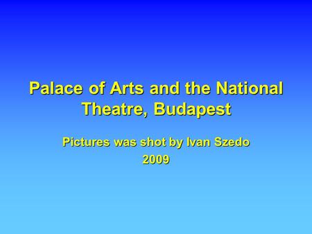 Palace of Arts and the National Theatre, Budapest Pictures was shot by Ivan Szedo 2009.