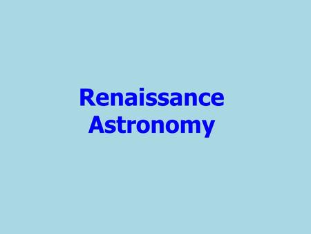 Renaissance Astronomy Nicholas Copernicus 1473 - 1543 (Niklas Koppernigk) Developed a mathematical model for a Heliocentric solar system.