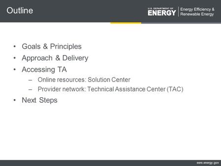 Eere.energy.gov Outline Goals & Principles Approach & Delivery Accessing TA –Online resources: Solution Center –Provider network: Technical Assistance.