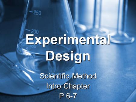 Experimental Design Scientific Method Intro Chapter P 6-7 Scientific Method Intro Chapter P 6-7.