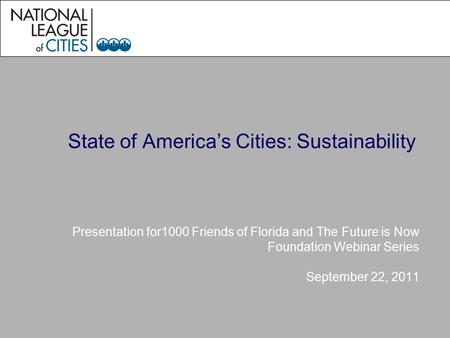 State of America’s Cities: Sustainability Presentation for1000 Friends of Florida and The Future is Now Foundation Webinar Series September 22, 2011.