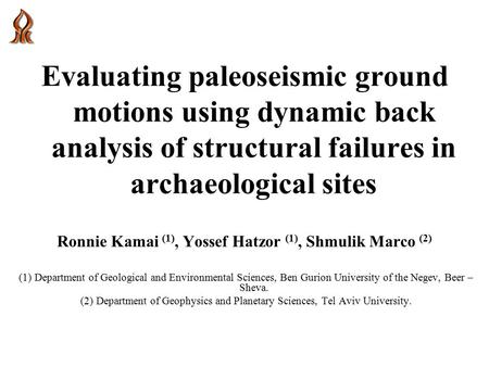 Evaluating paleoseismic ground motions using dynamic back analysis of structural failures in archaeological sites Ronnie Kamai (1), Yossef Hatzor (1),