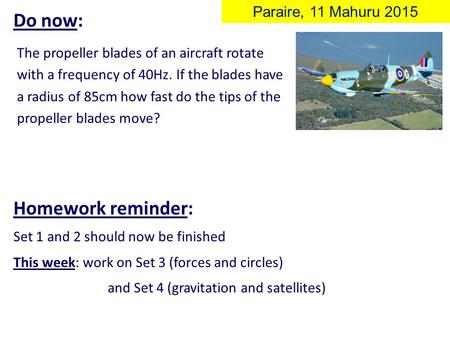 Do now: The propeller blades of an aircraft rotate with a frequency of 40Hz. If the blades have a radius of 85cm how fast do the tips of the propeller.
