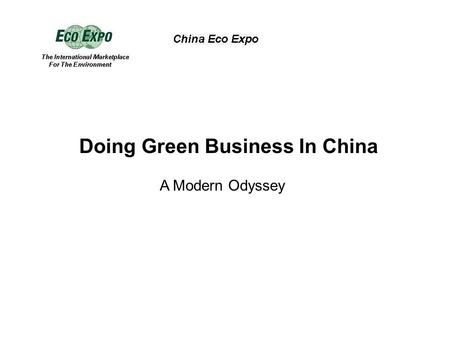 Doing Green Business In China A Modern Odyssey. Odyssey: It’s a long trip that takes a long time Many dangerous adventures along the way Negotiations.