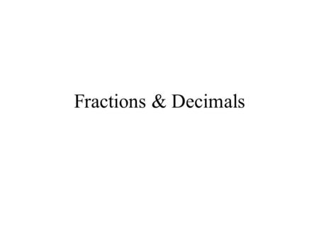 Fractions & Decimals.