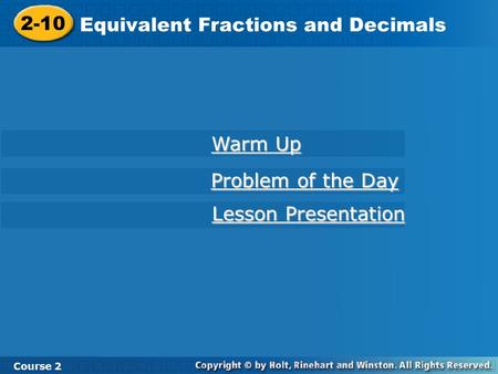 2-10 Equivalent Fractions and Decimals Course 2 Warm Up Warm Up Problem of the Day Problem of the Day Lesson Presentation Lesson Presentation.