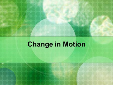 Change in Motion Motion When something moves, its in motion. Motion is change in an object’s position. A motionless object is at rest or stationary.