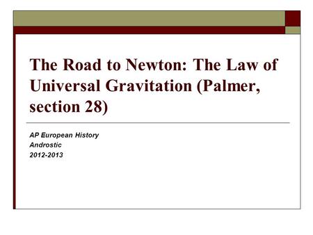 The Road to Newton: The Law of Universal Gravitation (Palmer, section 28) AP European History Androstic 2012-2013.