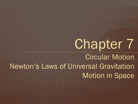 Chapter 7 Circular Motion Newton’s Laws of Universal Gravitation Motion in Space.