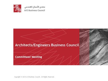 Copyright © 2010A/E Business Council. All Rights Reserved. slide | 1 Architects/Engineers Business Council Committees’ Meeting Copyright © 2010 A/E Business.