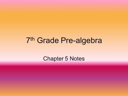 7th Grade Pre-algebra Chapter 5 Notes 1.