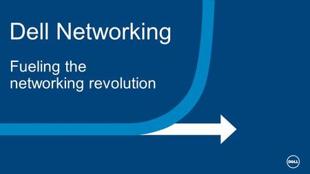 Dell Networking Fueling the networking revolution.