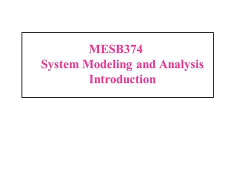 MESB374 System Modeling and Analysis Introduction.