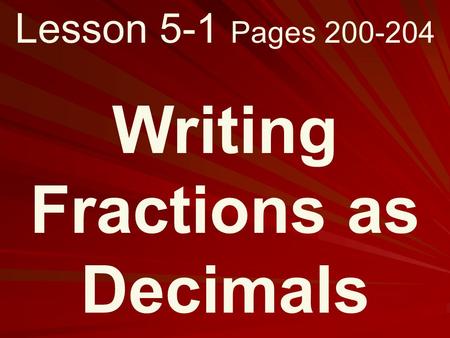 Lesson 5-1 Pages 200-204 Writing Fractions as Decimals.