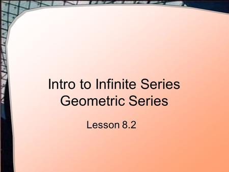 Intro to Infinite Series Geometric Series