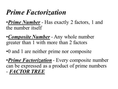 Prime Factorization Prime Number - Has exactly 2 factors, 1 and the number itself Composite Number - Any whole number greater than 1 with more than 2 factors.