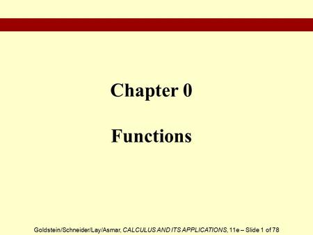 Goldstein/Schneider/Lay/Asmar, CALCULUS AND ITS APPLICATIONS, 11e – Slide 1 of 78 Chapter 0 Functions.