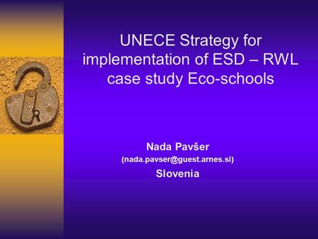 Nada Pavšer Slovenia UNECE Strategy for implementation of ESD – RWL case study Eco-schools.
