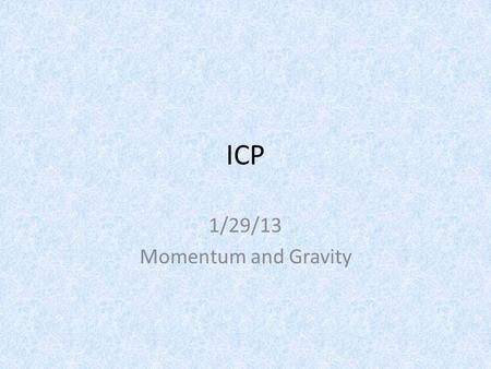 ICP 1/29/13 Momentum and Gravity. Warmup Pay close attention to the video. Questions will follow.