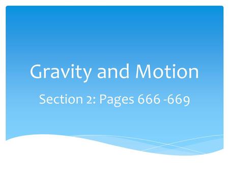 Gravity and Motion Section 2: Pages 666 -669.