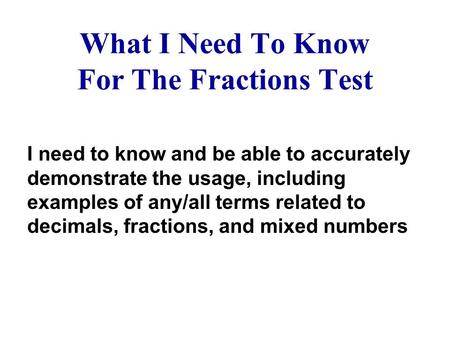 What I Need To Know For The Fractions Test I need to know and be able to accurately demonstrate the usage, including examples of any/all terms related.