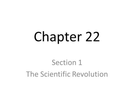 Chapter 22 Section 1 The Scientific Revolution Before the 1500’s people believed what was true & false based on Greek/Roman thinkers or the Bible. Scientific.
