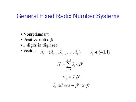 General Fixed Radix Number Systems Nonredundant Positive radix, ß n digits in digit set Vector: