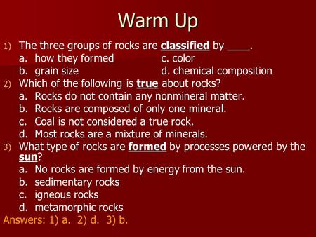 Warm Up The three groups of rocks are classified by ____.