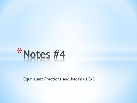 Equivalent Fractions and Decimals 2-6. * Write these in the “Vocabulary” section of your binder. Make sure to add an example! * Equivalent fractions are.
