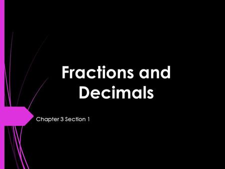 Fractions and Decimals Chapter 3 Section 1. Rational Numbers  Terminating Decimal – a decimal that ends.  Repeating Decimal – a decimal that has a digit.