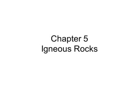 Chapter 5 Igneous Rocks.