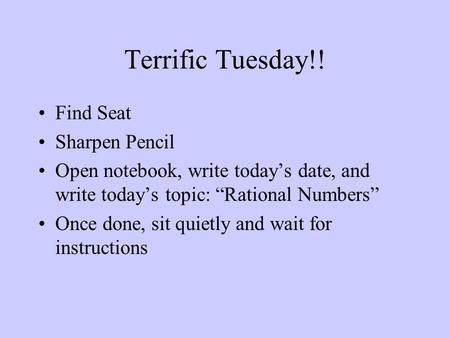 Terrific Tuesday!! Find Seat Sharpen Pencil Open notebook, write today’s date, and write today’s topic: “Rational Numbers” Once done, sit quietly and wait.