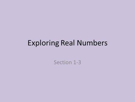 Exploring Real Numbers Section 1-3. Questions What are whole numbers? Can you give me an example? What are integers? Can you give me an example? What.