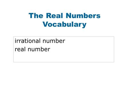 The Real Numbers Vocabulary irrational number real number.