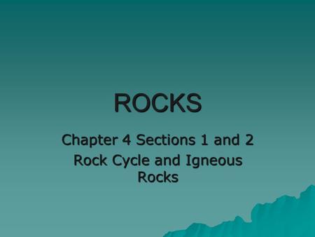 Chapter 4 Sections 1 and 2 Rock Cycle and Igneous Rocks