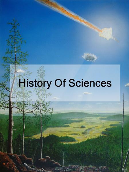History Of Sciences. Science evolved from a period of no knowledge through the curiosity of the natural people. People began to wonder and become aware.