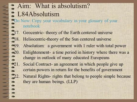 Aim: What is absolutism? L84Absolutism Do Now: Copy your vocabulary in your glossary of your notebook 17.Geocentric- theory of the Earth centered universe.