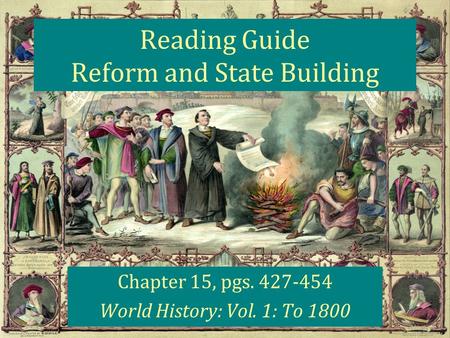 Reading Guide Reform and State Building Chapter 15, pgs. 427-454 World History: Vol. 1: To 1800.