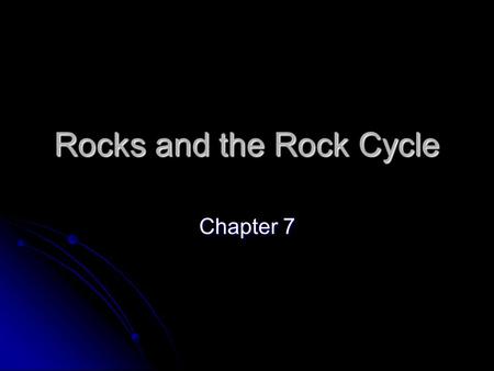 Rocks and the Rock Cycle Chapter 7. Groups of Rocks 1. Igneous: meaning from “fire” -forms when magma cools and hardens. 2. Sedimentary: forms when sediments.